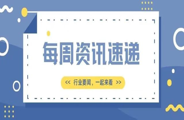 【一周資訊速遞】行業(yè)新聞，一起來(lái)看