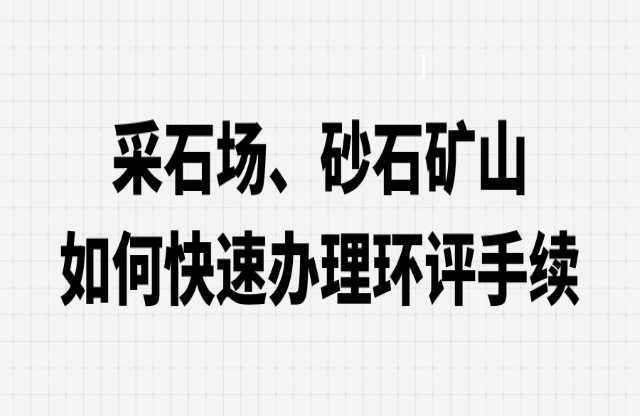 采石場(chǎng)、砂石礦山如何快速辦理環(huán)評(píng)手續(xù)