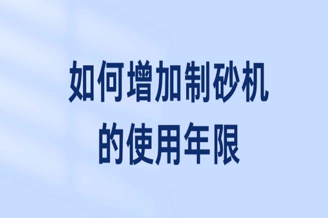 如何增加制砂機(jī)的使用年限？