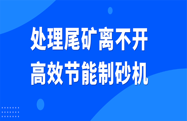 處理尾礦離不開(kāi)高效節(jié)能制砂機(jī)